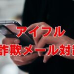 アイフル詐欺メール対策｜SMSや封筒の偽装手口に注意