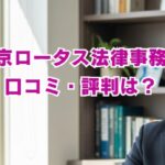東京ロータス法律事務所の口コミ5ch評判は？費用や実績も解説