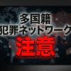 多国籍犯罪ネットワーク詐欺に注意！手口と対策を徹底解説