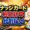 ナッジカードで分割払いは？利息計算の仕組みと罠