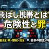 飛ばし携帯とは？危険性と罪・闇バイトとの黒い関係